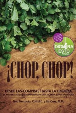 ¡Chop, Chop!: Desda Las Compras Hasta Limpieza. La Manera Más Rápida De Preparar Una Comida Super Saludable - Nunziato, Tina
