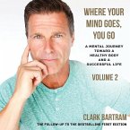 Where Your Mind Goes, You Go: A Mental Journey Toward a Healthy Body And a Successful Life