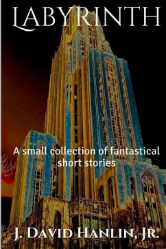 Labyrinth: A small collection of fantastical short stories - Hanlin Jr, J. David