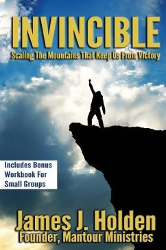 Invincible: Scaling The Mountains That Keep Us From Victory - Holden, James J.