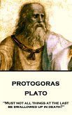 Plato - Protagoras: &quote;Must not all things at the last be swallowed up in death?&quote;
