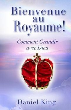 Bienvenue Au Royaume: Comment Grandir avec Dieu - King, Daniel