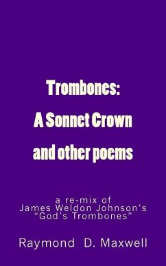 Trombones: A Sonnet Crown: a remix of James Weldon Johnson's God's Trombones - Maxwell, Raymond D.
