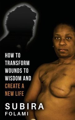 How to Transform Wounds to Wisdom and Create a New Life - Folami, Subira