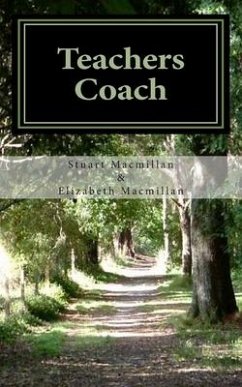 Teachers Coach: helping teachers teach and get through the day with less stress and build upon existing talents - MacMillan, Elizabeth; Macmillan, Stuart