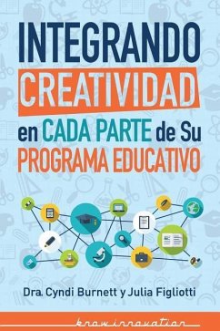 Integrando Creatividad en Cada Parte de Su Programa Educativo - Figliotti, Julia; Burnett, Cyndi