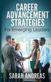 Career Advancement Strategies For Emerging Leaders: Get promoted faster in the career you love.