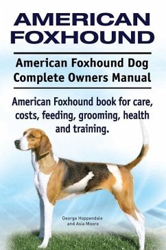 American Foxhound Dog. American Foxhound Dog Complete Owners Manual. American Foxhound book for care, costs, feeding, grooming, health and training. - Moore, Asia; Hoppendale, George