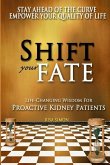 Shift Your Fate: Life-Changing Wisdom For Proactive Kidney Patients