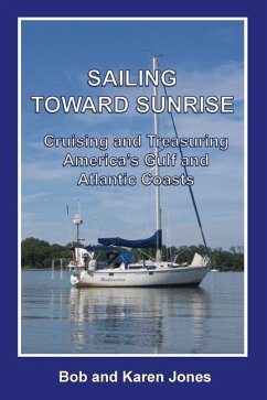 Sailing toward Sunrise: Cruising and Treasuring America's Gulf and Atlantic Coasts - Jones, Karen; Jones, Bob