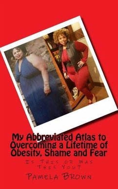 My Abbreviated Atlas to Overcoming a Lifetime of Obesity, Shame and Fear: Is This or Was This You? - Brown, Pamela