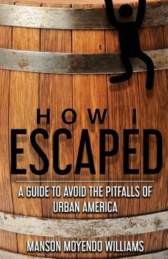 How I Escaped: A Guide To Avoid The Pitfalls of Urban America - Williams, Manson Moyendo