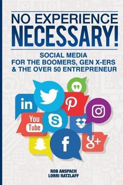 No Experience Necessary: Social Media For The Boomers, Gen X-ers & The Over 50 Entrepreneur - Ratzlaff, Lorri; Anspach, Rob