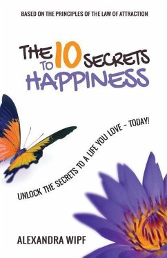 The 10 Secrets to Happiness: Unlock the Secrets to a Life You Love - Today! - Wipf, Alexandra