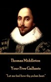 Thomas Middleton - Your Five Gallants: "Let me feel how thy pulses beat."