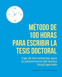 Metodo de 100 horas para escribir la tesis doctoral: Manual de sobrevivencia para el tesista muy apurado - Garza Almanza, Victoriano