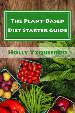 The Plant-Based Diet Starter Guide: How to Cook, Shop, and Eat Well - Yzquierdo, Holly