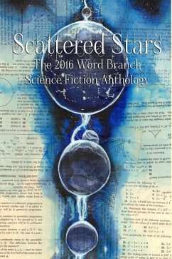 Scattered Stars: The 2016 Word Branch Publishing Science Fiction Anthology (The Word Branch Publishing Annual Science Fiction Anthology - Word Branch Publishing