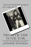 From Victim to Victor: How to Rise from Paralyzing Fear and Crippling Beliefs to Soar into Empowered Freedom