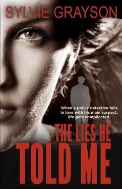 The Lies He Told Me: When a cop falls for his suspect, life gets complicated - Grayson, Sylvie