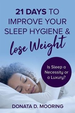 21 Days To Improve Your Sleep Hygiene & Lose Weight: Is Sleep a Necessity or a Luxury? - Mooring, Donata D.