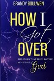 How I Got Over: The storm that tried to take me out, BUT GOD!