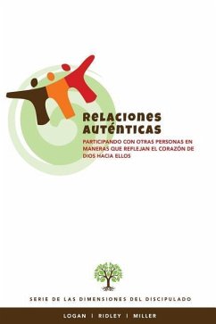 Relaciones Autenticas: Participando con otras personas en maneras que reflejan el corazon de Dios hacia ellos - Ridley, Charles R.; Logan, Robert E.