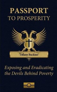 Passport to Prosperity: Exposing and Eradicating the Devils Behind Poverty - Buckner, Tiffany