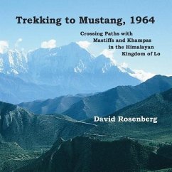 Trekking to Mustang, 1964: Crossing Paths with Mastiffs and Khampas in the Himalayan Kingdom of Lo - Rosenberg, David