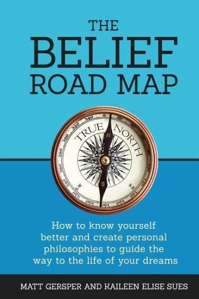 The Belief Road Map: How to Know Yourself Better and Create Personal Philosophies to Guide the Way to the Life of Your Dreams The Belief Road Map: How to Know Yourself Better and Create Personal Philosophies to Guide the Way to the Life of Your Dreams