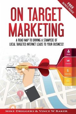 On Target Marketing: A Road Map to Driving a Stampede of Local Targeted Internet Leads to your Business! - Baker, Vince W.; Driggers Jr, Mike