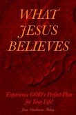 What Jesus Believes: Experience GOD's Perfect Plan for Your Life!