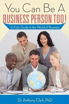 You Can Be A Business Person Too!: A Kid's Guide to the World of Business - Clark, Anthony