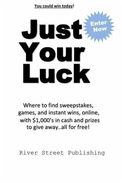 Just Your Luck: Where to find sweepstakes, games, and instant wins, online, with $1000's in cash and prizes to give away...all for fre - Brown, Charles