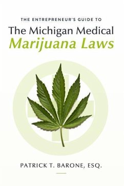 Entrepreneur's Guide to Michigan Medical Marijuana Laws - Honaker Esq, William; Corbett Esq, Keith; McGlynn Esq, Daniel J.