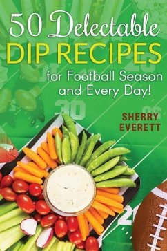 50 Delectable Dip Recipes - Everett, Sherry