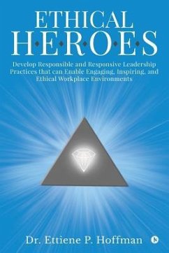 Ethical HEROES: Develop Responsible and Responsive Leadership Practices that can Enable Engaging, Inspiring, and Ethical Workplace Env - Dr Ettiene P. Hoffman