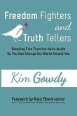 Freedom Fighters and Truth Tellers: Breaking Free From the Hurts Inside So You Can Change the World Around You