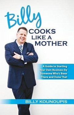 Billy Cooks Like A Mother: A Guide to Starting Your Own Business by Someone Who's Been There and Done That - Kounoupis, Billy