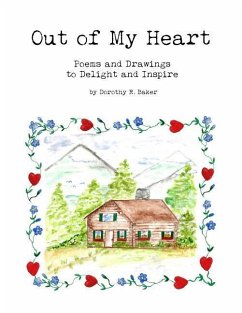 Out of My Heart: Poems and Drawings to Delight and Inspire - Baker, Dorothy R.