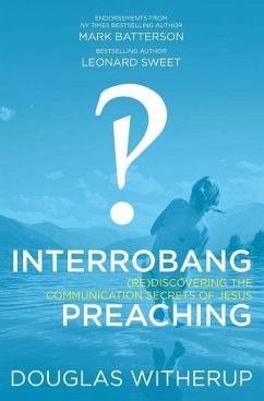 Interrobang Preaching: (re)Discovering the Communication Secrets of Jesus - Witherup, Douglas