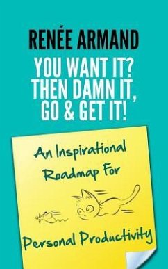 You Want It? Then Damn It, Go & Get It!: An Inspirational Roadmap For Personal Productivity - Armand, Renee
