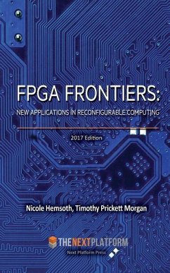 FPGA Frontiers: New Applications in Reconfigurable Computing, 2017 Edition - Morgan, Timothy Prickett; Hemsoth, Nicole