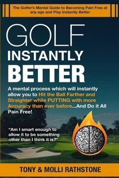 Golf Instantly Better and Do It Pain Free: A Mental process which will allow you to Hit the Ball Farther and Straighter while Putting with more Accura - Rathstone, Tony &. Molli