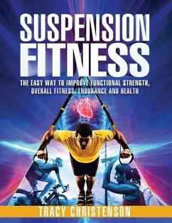 Suspension Fitness: The Easy Way to Improve Functional Strength, Overall Fitness, Endurance and Health - Christenson, Tracy