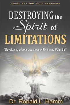 Destroying the Spirit of Limitations: Developing a Consciousness of Unlimited Potential - Hamm, Ronald L.