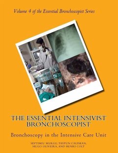 The Essential Intensivist Bronchoscopist: Bronchoscopy in the Intensive Care Unit - Murgu, Septimiu; Caliskan, Tayfun; Oliveira, Hugo