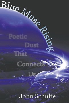 Blue Muse Rising: Poetic Dust That Connects US - Schulte, John