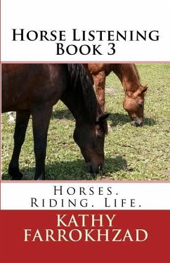 Horse Listening - Book 3: Horses. Riding. Life. - Farrokhzad, Kathy