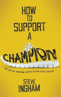 How to Support a Champion: The art of applying science to the elite athlete - Ingham, Steve